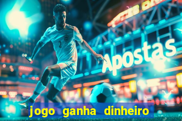 jogo ganha dinheiro de verdade